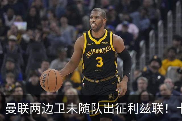 曼联两边卫未随队出征利兹联！卡里克本场继续不胜也不下课，拉爵有顾虑
