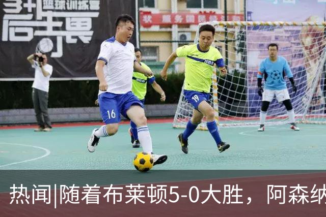 热闻|随着布莱顿5-0大胜，阿森纳小胜，曼联战平，英超最新积分榜出炉