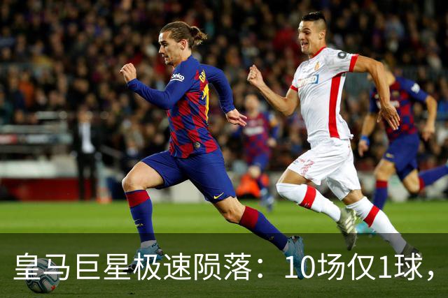 皇马巨星极速陨落：10场仅1球，穆里尼奥坦言：没有谁不可替代