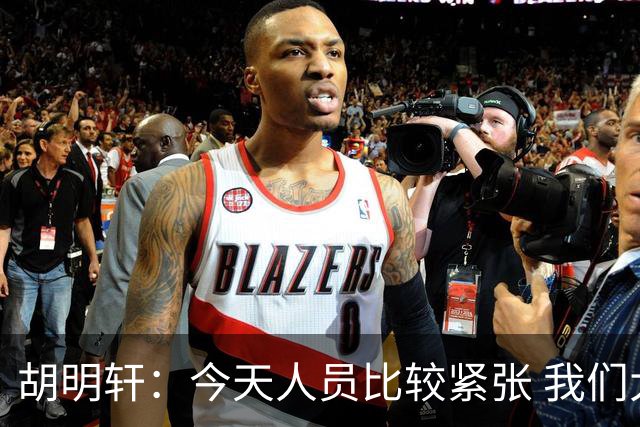 胡明轩：今天人员比较紧张 我们大家没有放弃&拧成了一股绳