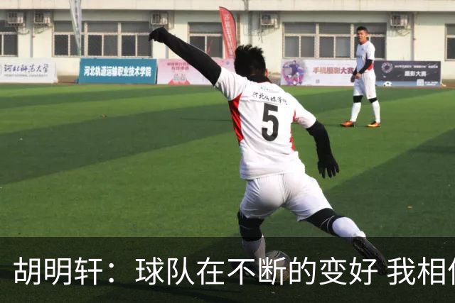 胡明轩：球队在不断的变好 我相信球队会达到最好的状态