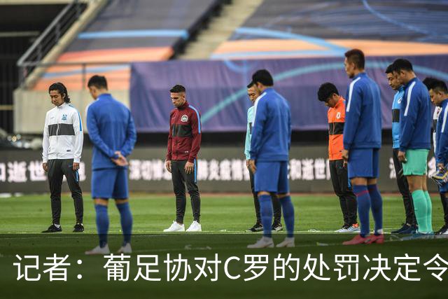 记者：葡足协对C罗的处罚决定令人发笑，作为禁令毫无实质意义