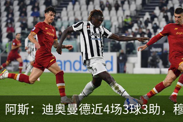 阿斯：迪奥曼德近4场3球3助，穆帅调整见效但仍盼他提升防守