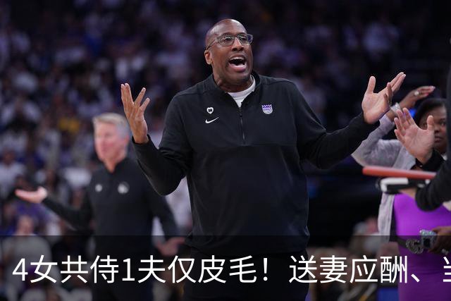 4女共侍1夫仅皮毛！送妻应酬、当众拖进厕所，圈内人再爆猛料