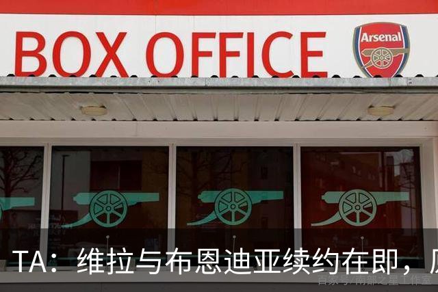 TA：维拉与布恩迪亚续约在即，原合同本应赛季末到期